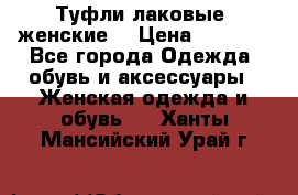 Туфли лаковые, женские. › Цена ­ 2 800 - Все города Одежда, обувь и аксессуары » Женская одежда и обувь   . Ханты-Мансийский,Урай г.